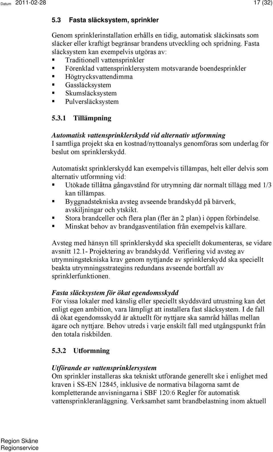 Pulversläcksystem 5.3.1 Tillämpning Automatisk vattensprinklerskydd vid alternativ utformning I samtliga projekt ska en kostnad/nyttoanalys genomföras som underlag för beslut om sprinklerskydd.