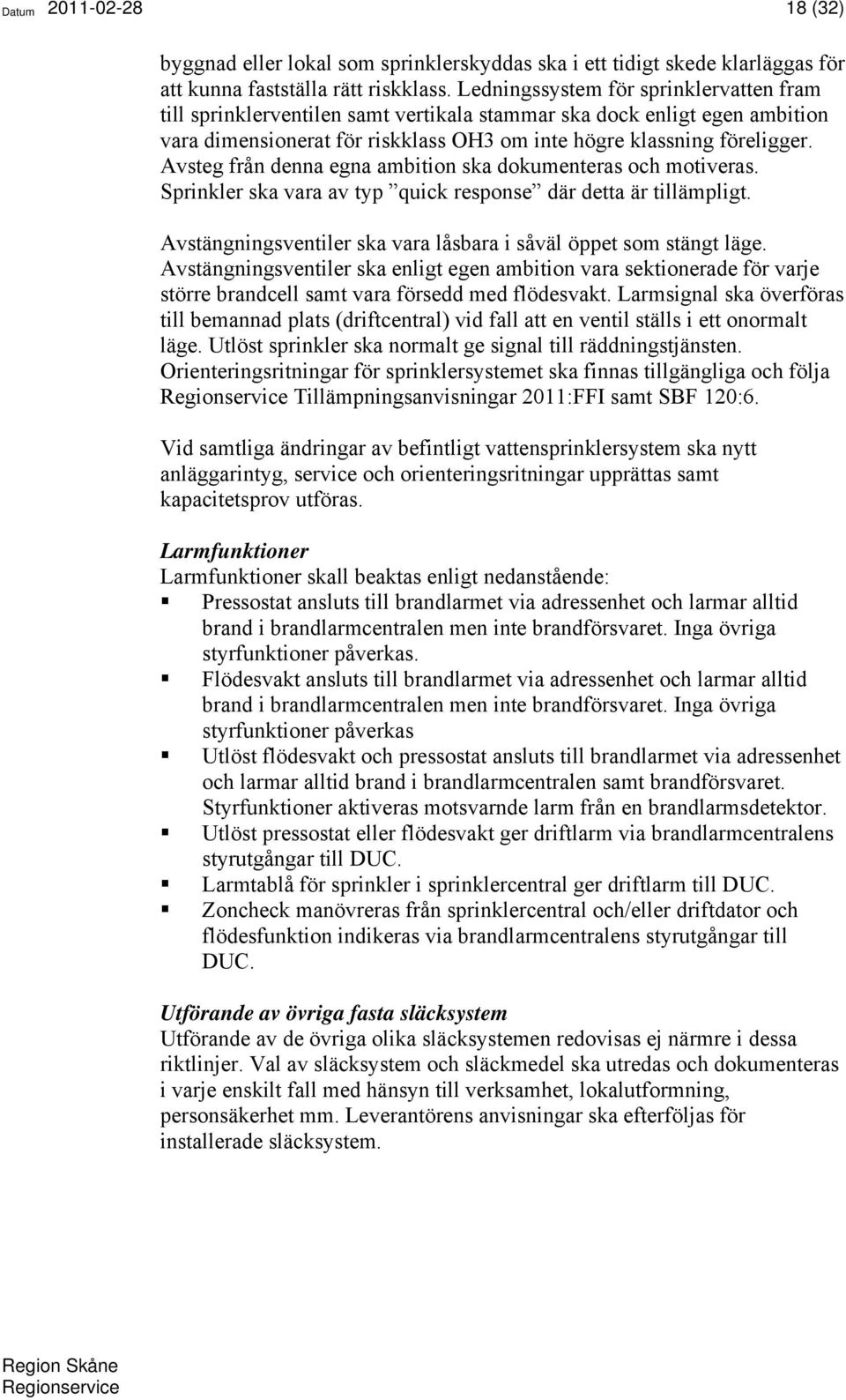 Avsteg från denna egna ambition ska dokumenteras och motiveras. Sprinkler ska vara av typ quick response där detta är tillämpligt. Avstängningsventiler ska vara låsbara i såväl öppet som stängt läge.