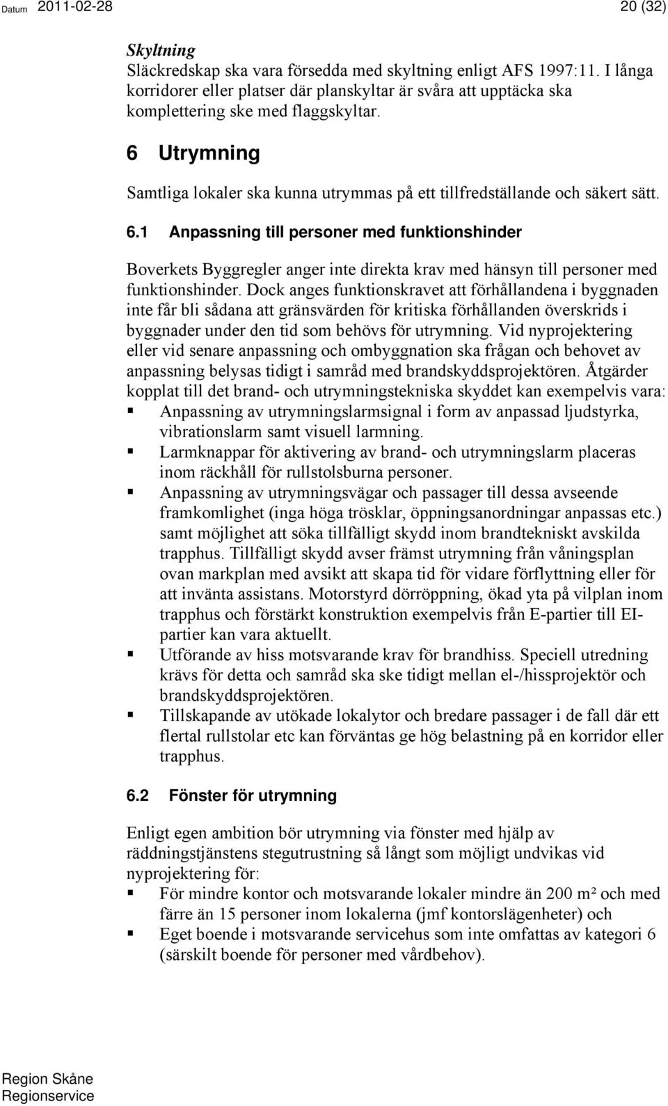 6.1 Anpassning till personer med funktionshinder Boverkets Byggregler anger inte direkta krav med hänsyn till personer med funktionshinder.