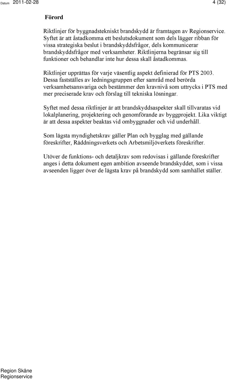 Riktlinjerna begränsar sig till funktioner och behandlar inte hur dessa skall åstadkommas. Riktlinjer upprättas för varje väsentlig aspekt definierad för PTS 2003.