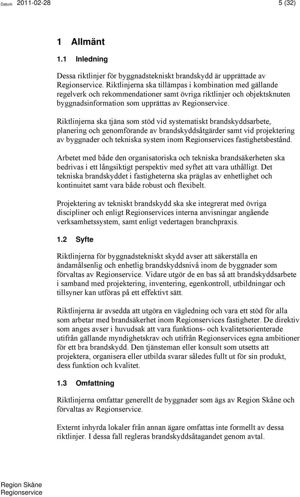 Riktlinjerna ska tjäna som stöd vid systematiskt brandskyddsarbete, planering och genomförande av brandskyddsåtgärder samt vid projektering av byggnader och tekniska system inom s fastighetsbestånd.