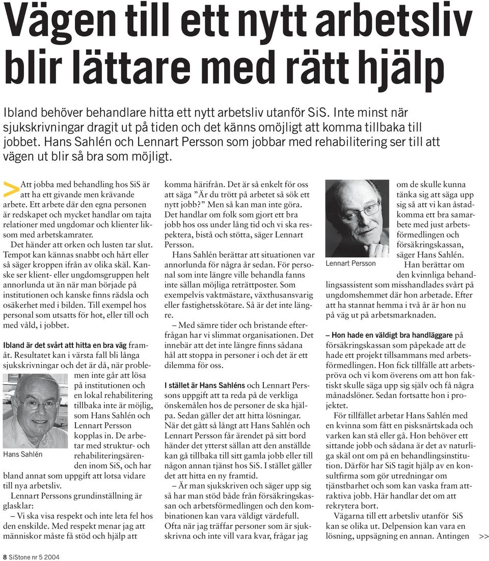 Hans Sahlén och Lennart Persson som jobbar med rehabilitering ser till att vägen ut blir så bra som möjligt. Att jobba med behandling hos SiS är > att ha ett givande men krävande arbete.