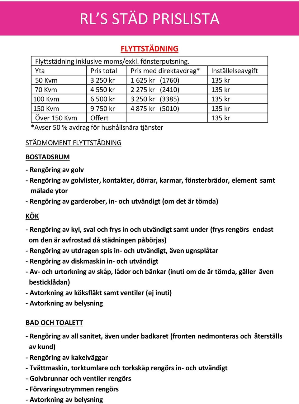 (5010) 135 kr Över 150 Kvm Offert 135 kr *Avser 50 % avdrag för hushållsnära tjänster STÄDMOMENT FLYTTSTÄDNING BOSTADSRUM - Rengöring av golv - Rengöring av golvlister, kontakter, dörrar, karmar,