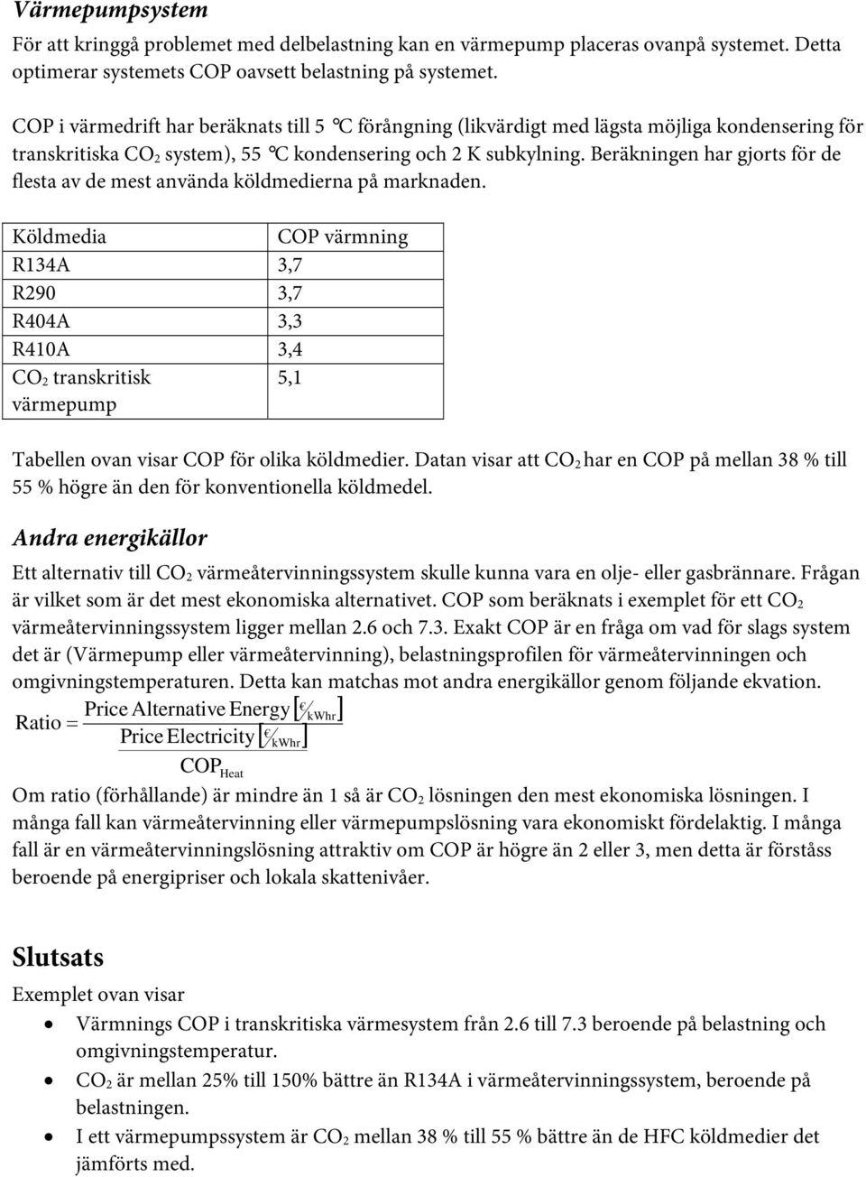 Beräkningen har gjorts för de flesta av de mest använda köldmedierna på marknaden.