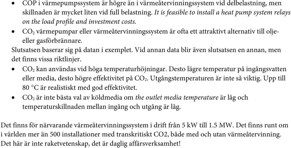 CO 2 värmepumpar eller värmeåtervinningssystem är ofta ett attraktivt alternativ till oljeeller gasförbrännare. Slutsatsen baserar sig på datan i exemplet.