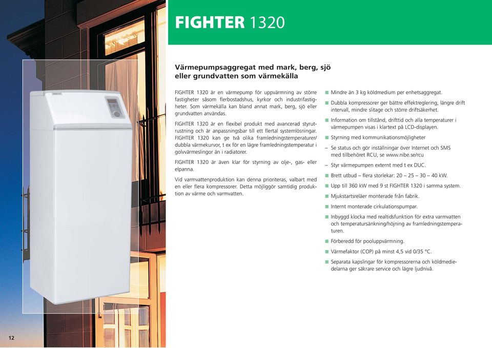 FIGHTER 1320 är en flexibel produkt med avancerad styrutrustning och är anpassningsbar till ett flertal systemlösningar.