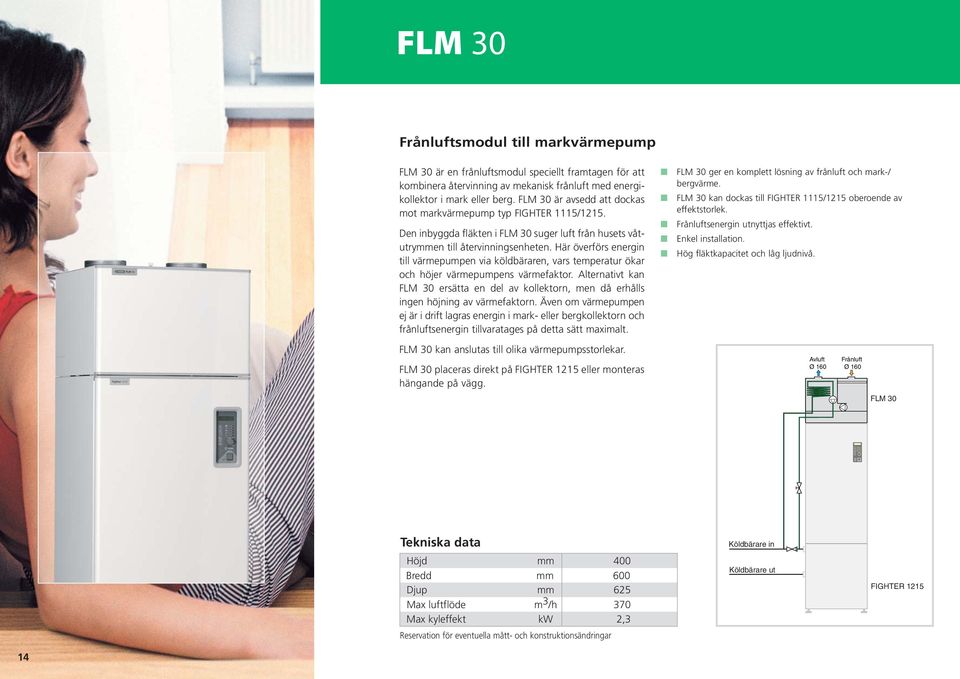 energikollektor i mark eller berg. FLM 30 är avsedd att dockas mot markvärmepump typ FIGHTER 1115/1215. Den inbyggda fläkten i FLM 30 suger luft från husets våtutrymmen till återvinningsenheten.