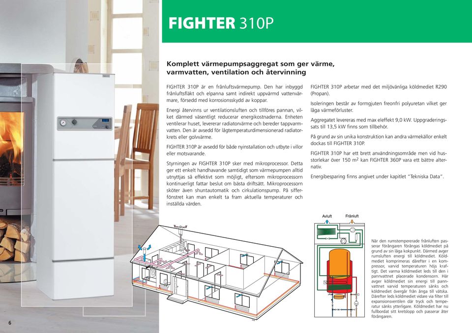 Energi återvinns ur ventilationsluften och till föres pannan, vilket därmed väsentligt reducerar energikostnaderna. Enheten ventilerar huset, levererar radiatorvärme och be reder tapp varmvatten.