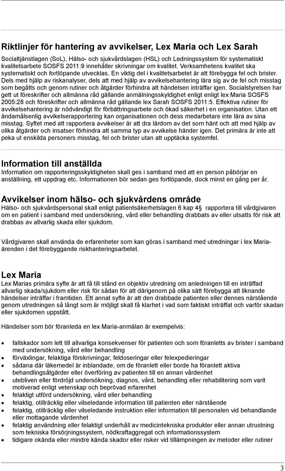 Dels med hjälp av riskanalyser, dels att med hjälp av avvikelsehantering lära sig av de fel och misstag som begåtts och genom rutiner och åtgärder förhindra att händelsen inträffar igen.