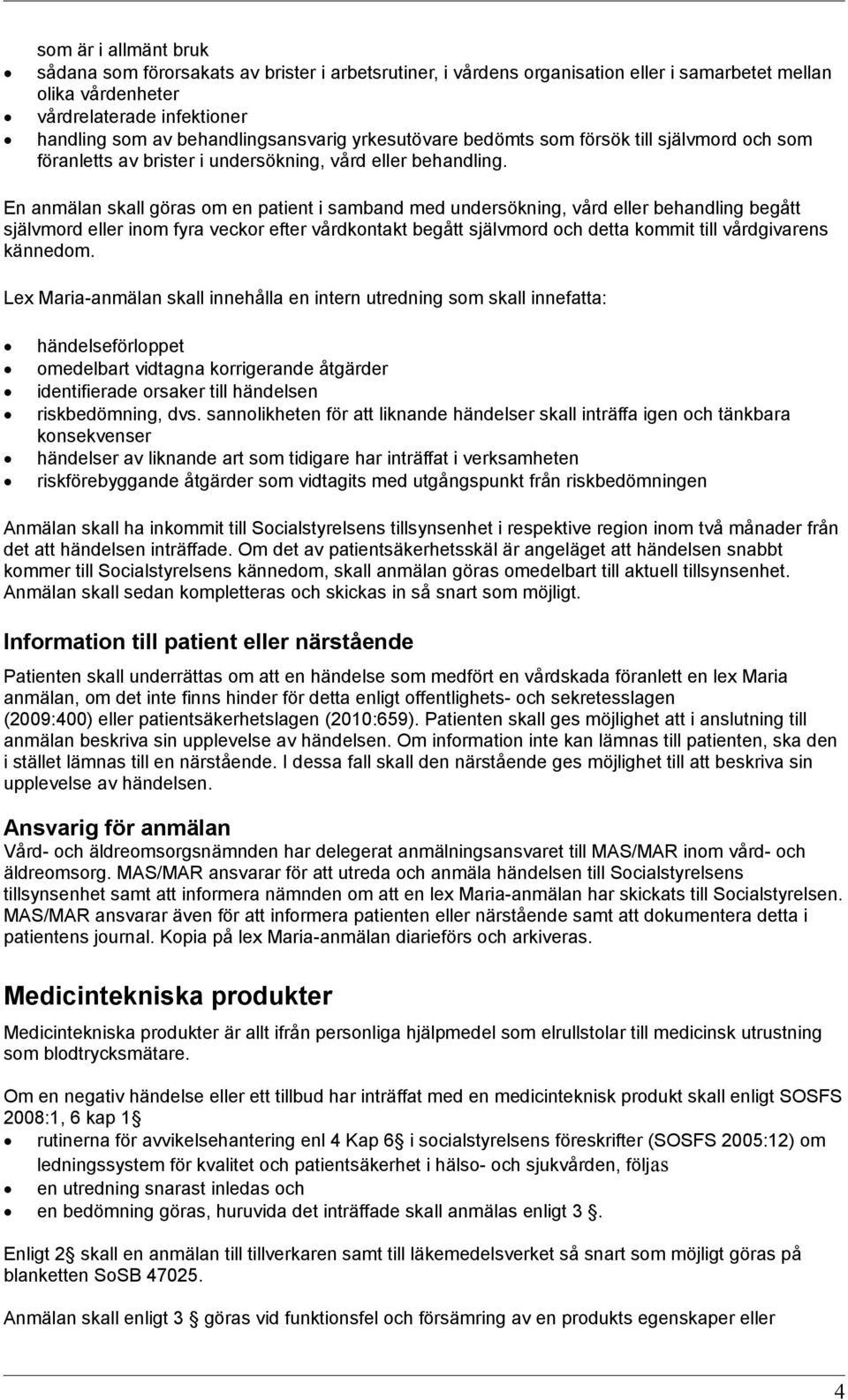 En anmälan skall göras om en patient i samband med undersökning, vård eller behandling begått självmord eller inom fyra veckor efter vårdkontakt begått självmord och detta kommit till vårdgivarens