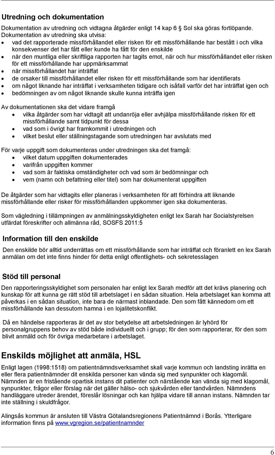 enskilde när den muntliga eller skriftliga rapporten har tagits emot, när och hur missförhållandet eller risken för ett missförhållande har uppmärksammat när missförhållandet har inträffat de orsaker