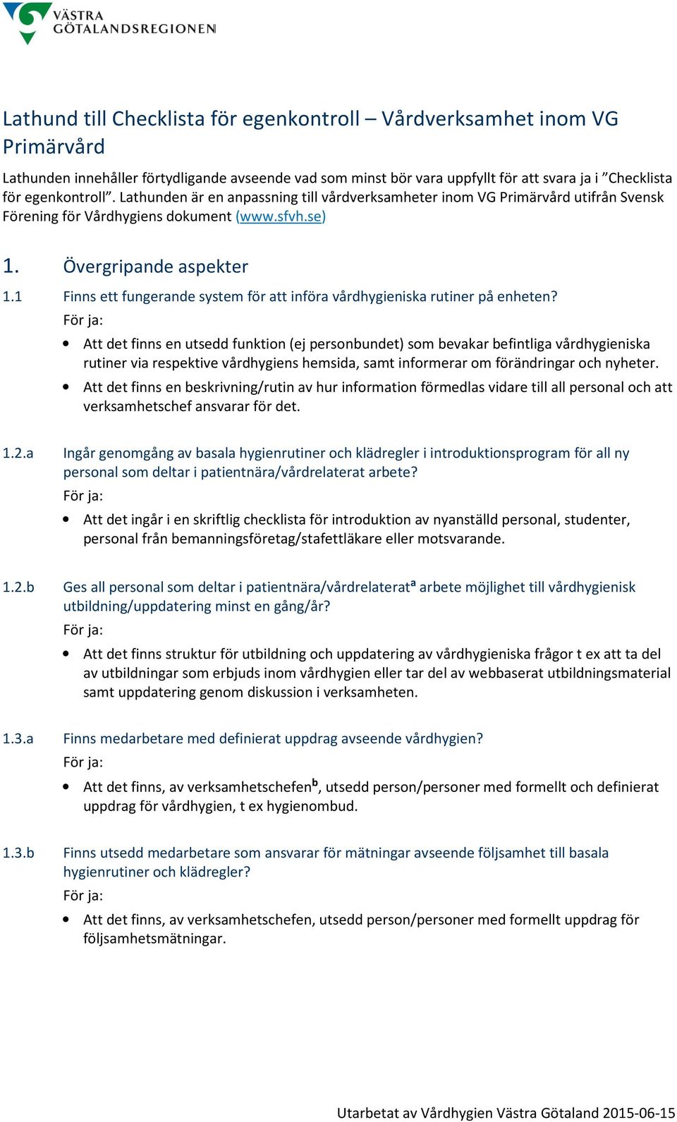 1 Finns ett fungerande system för att införa vårdhygieniska rutiner på enheten?