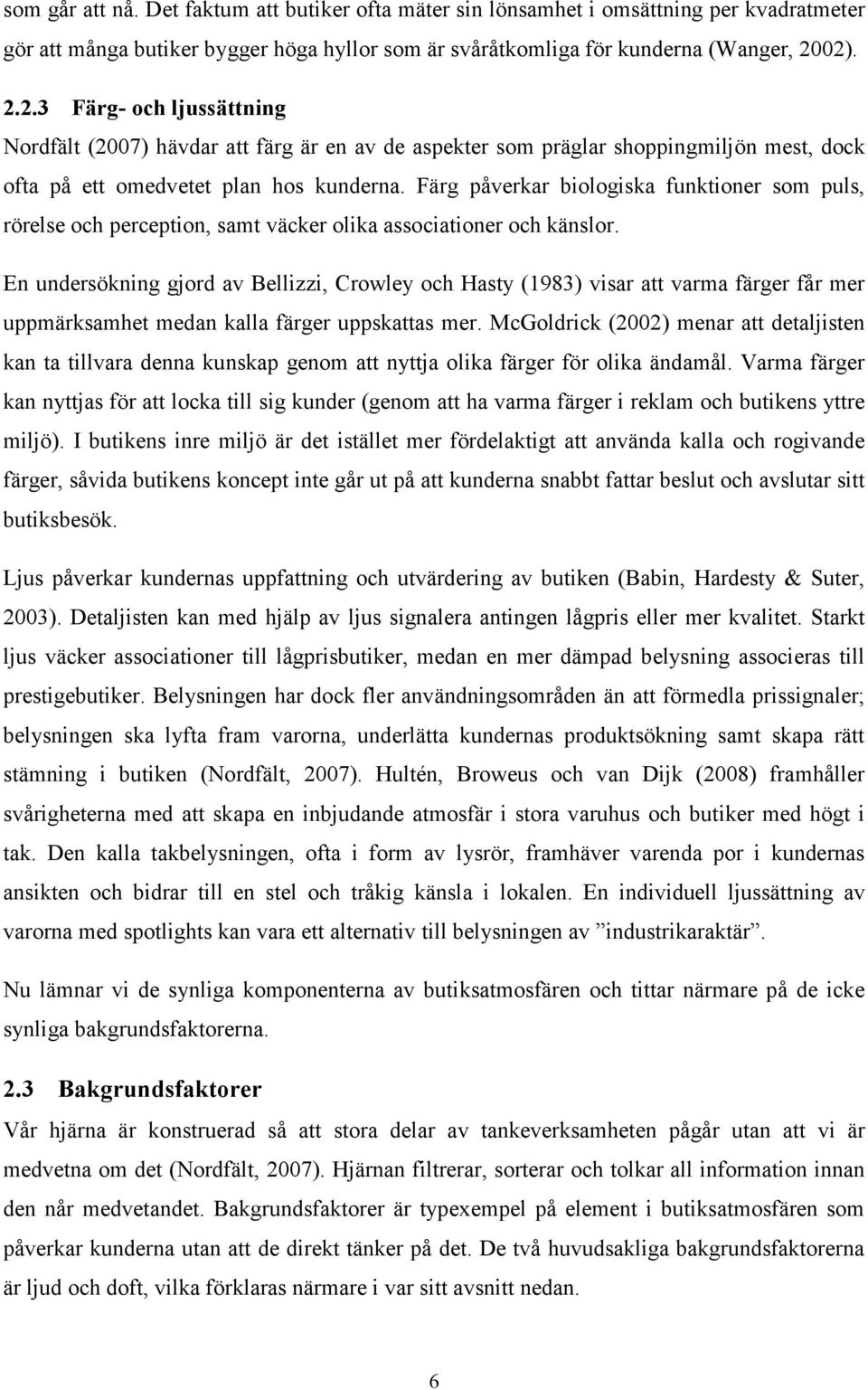 Färg påverkar biologiska funktioner som puls, rörelse och perception, samt väcker olika associationer och känslor.