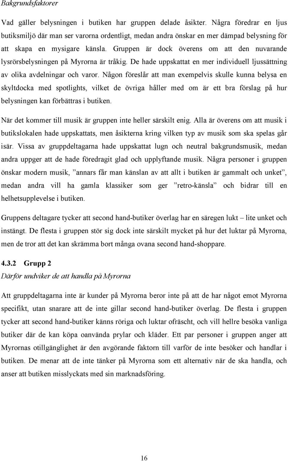 Gruppen är dock överens om att den nuvarande lysrörsbelysningen på Myrorna är tråkig. De hade uppskattat en mer individuell ljussättning av olika avdelningar och varor.