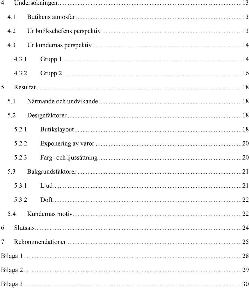 .. 20 5.2.3 Färg- och ljussättning... 20 5.3 Bakgrundsfaktorer... 21 5.3.1 Ljud... 21 5.3.2 Doft... 22 5.4 Kundernas motiv.