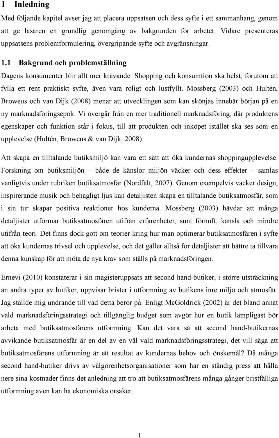 Shopping och konsumtion ska helst, förutom att fylla ett rent praktiskt syfte, även vara roligt och lustfyllt.