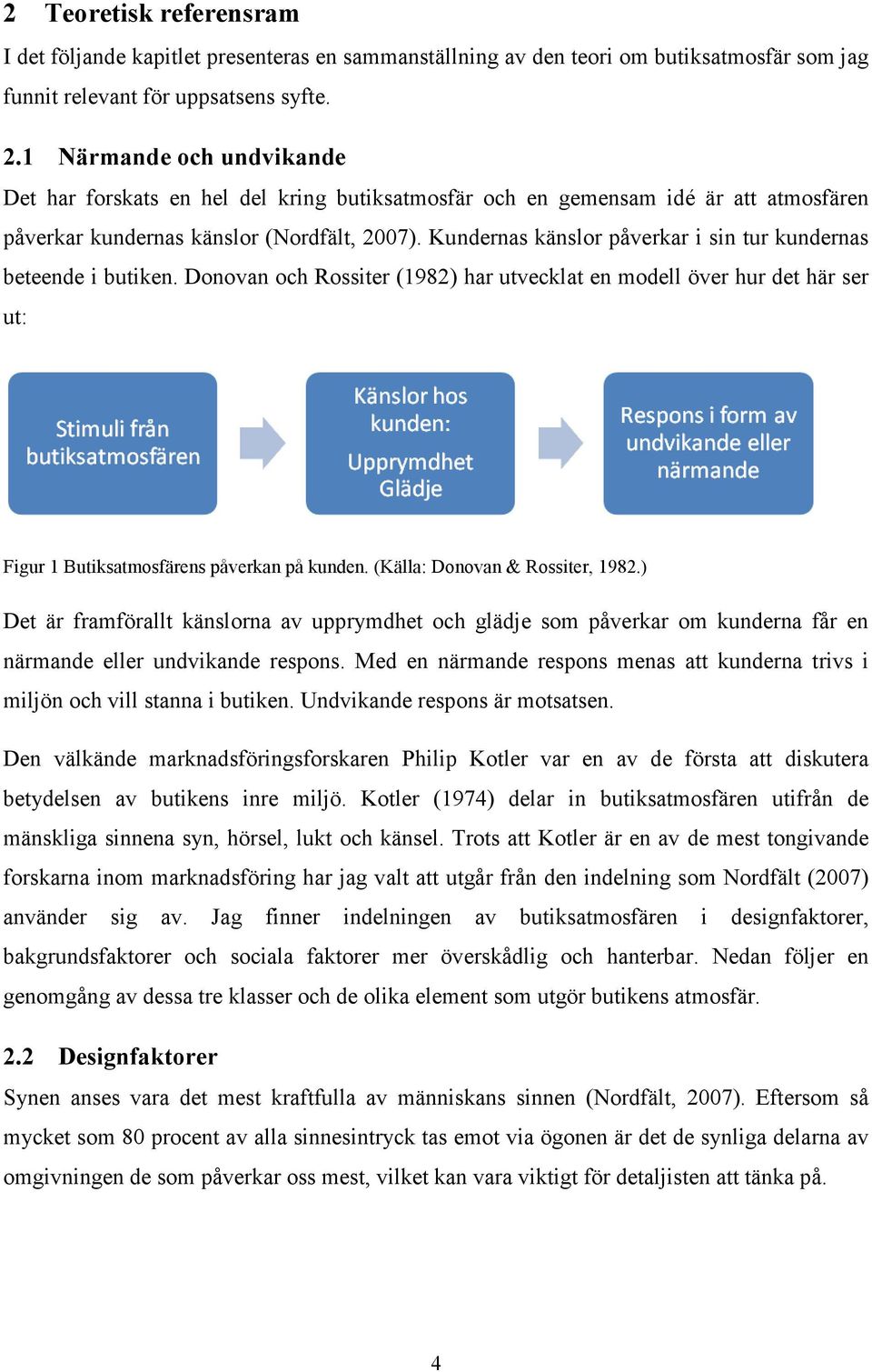 Kundernas känslor påverkar i sin tur kundernas beteende i butiken. Donovan och Rossiter (1982) har utvecklat en modell över hur det här ser ut: Figur 1 Butiksatmosfärens påverkan på kunden.