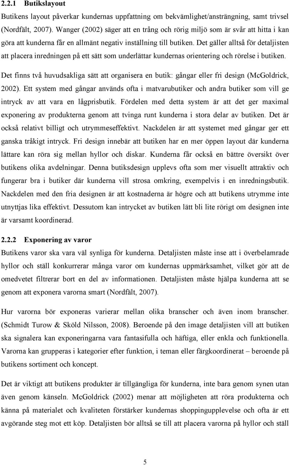 Det gäller alltså för detaljisten att placera inredningen på ett sätt som underlättar kundernas orientering och rörelse i butiken.