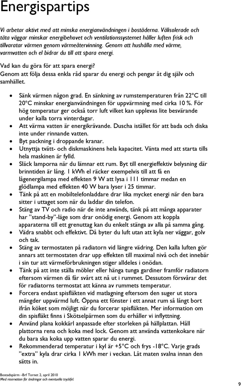 Genom att hushålla med värme, varmvatten och el bidrar du till att spara energi. Vad kan du göra för att spara energi?