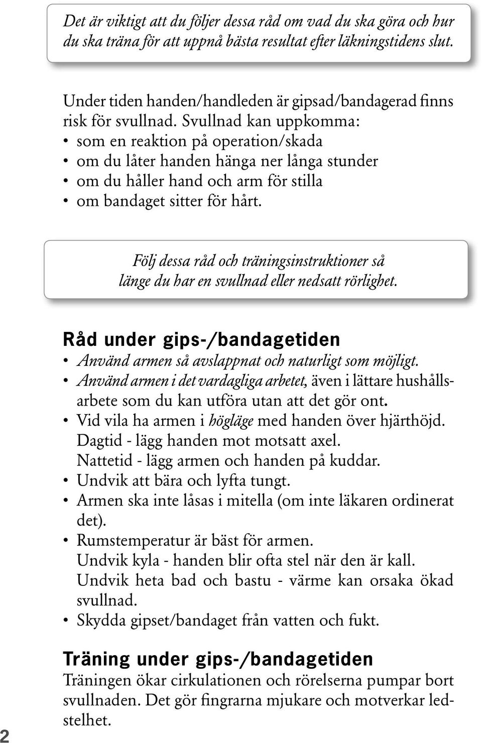 Svullnad kan uppkomma: som en reaktion på operation/skada om du låter handen hänga ner långa stunder om du håller hand och arm för stilla om bandaget sitter för hårt.