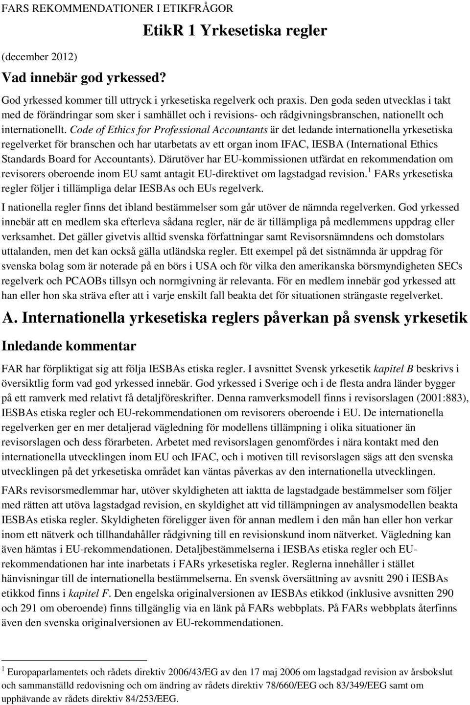 Code of Ethics for Professional Accountants är det ledande internationella yrkesetiska regelverket för branschen och har utarbetats av ett organ inom IFAC, IESBA (International Ethics Standards Board