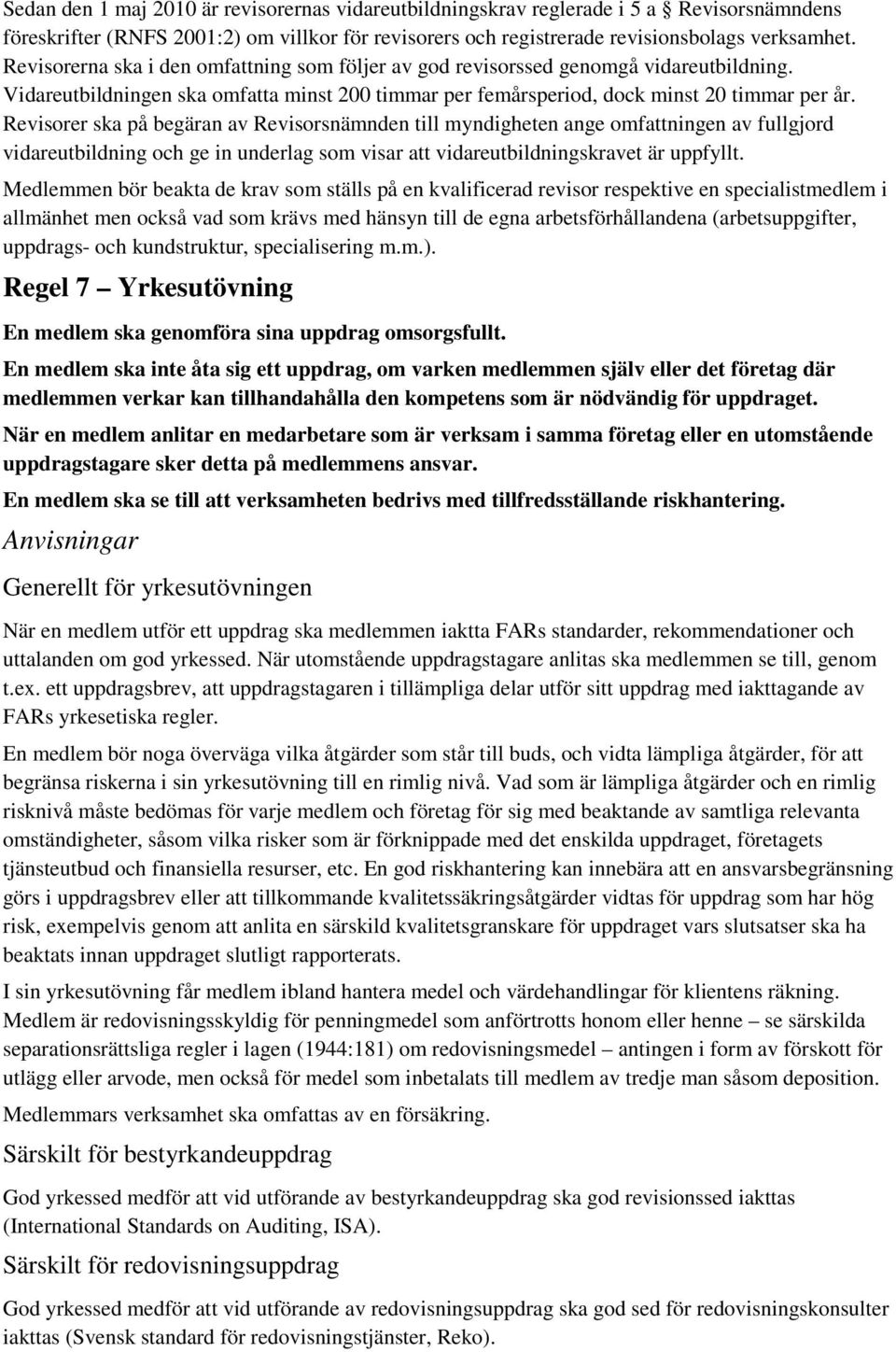 Revisorer ska på begäran av Revisorsnämnden till myndigheten ange omfattningen av fullgjord vidareutbildning och ge in underlag som visar att vidareutbildningskravet är uppfyllt.