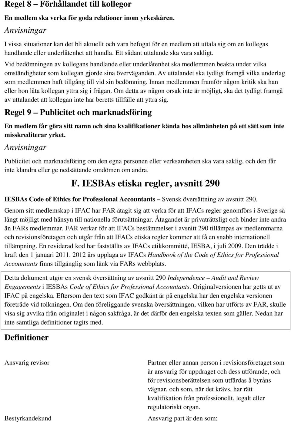 Vid bedömningen av kollegans handlande eller underlåtenhet ska medlemmen beakta under vilka omständigheter som kollegan gjorde sina överväganden.