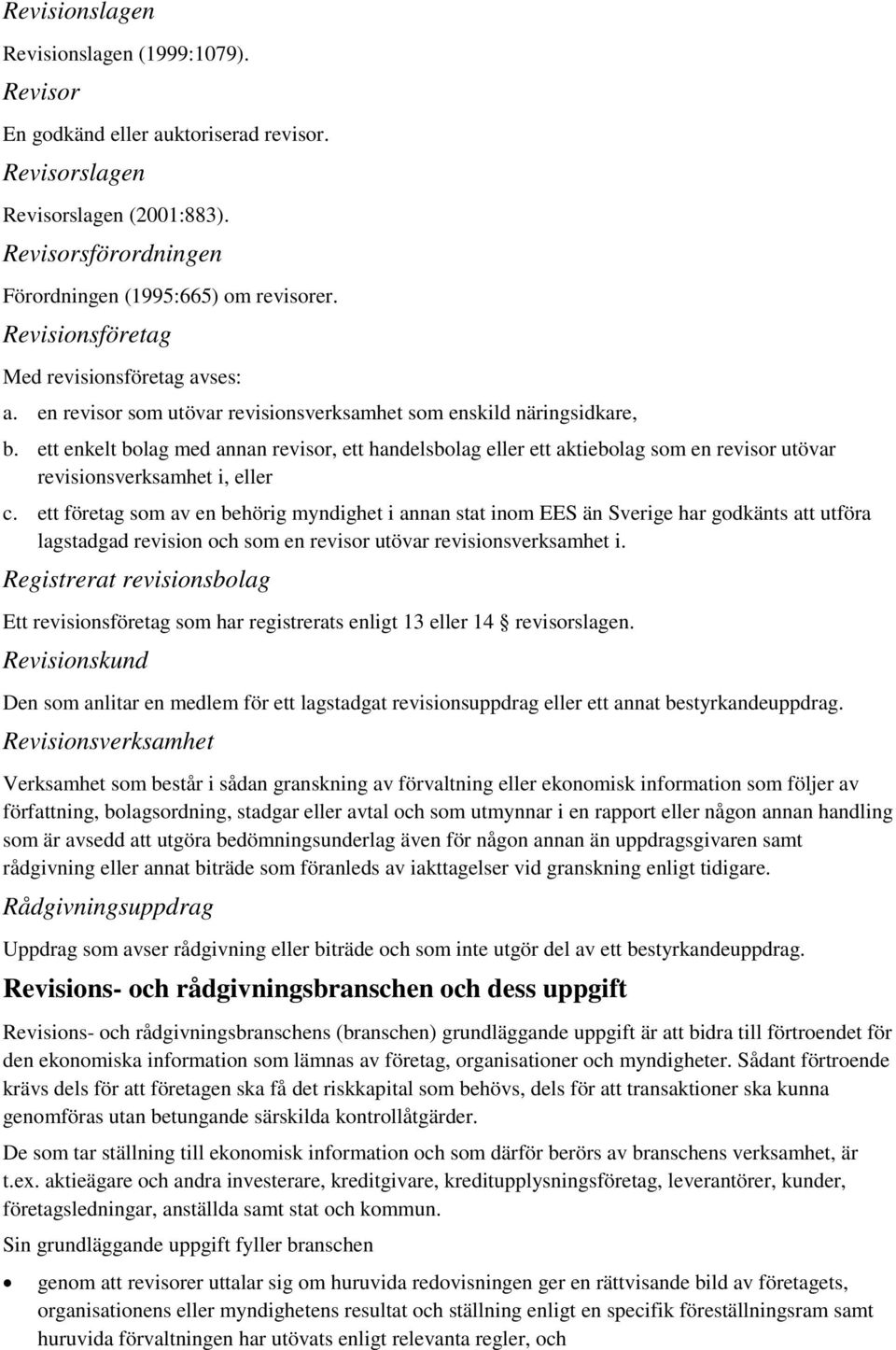 ett enkelt bolag med annan revisor, ett handelsbolag eller ett aktiebolag som en revisor utövar revisionsverksamhet i, eller c.