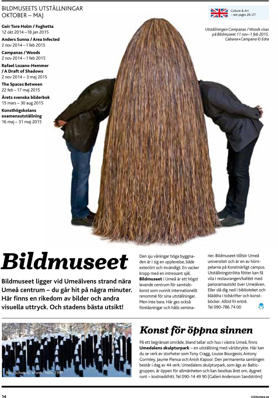 Utställie Campaas / Woods isas på Bildmuseet 11 o 1 feb 2015. Cabaa+Campaa Edra Bildmuseet Bildmuseet lier id Umeäles strad ära Umeå cetrum du år hit på åra miuter.