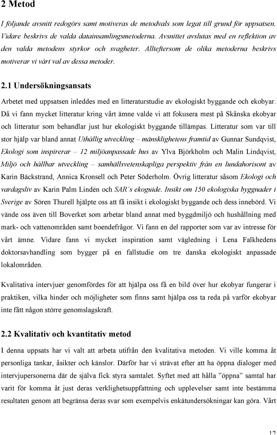 1 Undersökningsansats Arbetet med uppsatsen inleddes med en litteraturstudie av ekologiskt byggande och ekobyar.