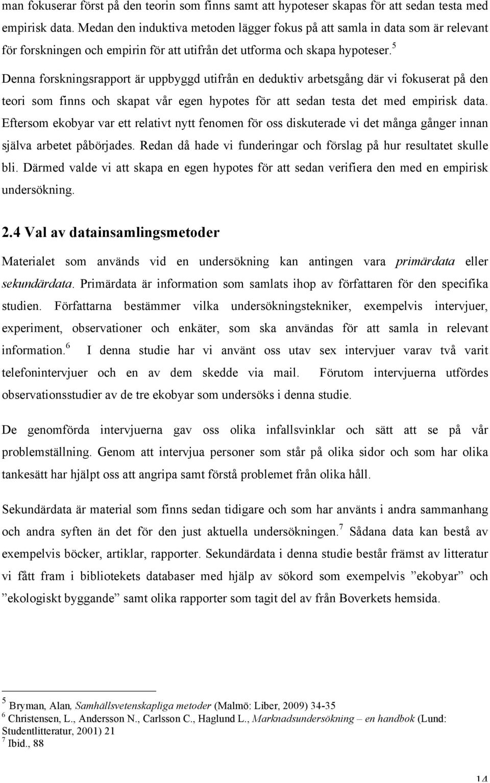 5 Denna forskningsrapport är uppbyggd utifrån en deduktiv arbetsgång där vi fokuserat på den teori som finns och skapat vår egen hypotes för att sedan testa det med empirisk data.