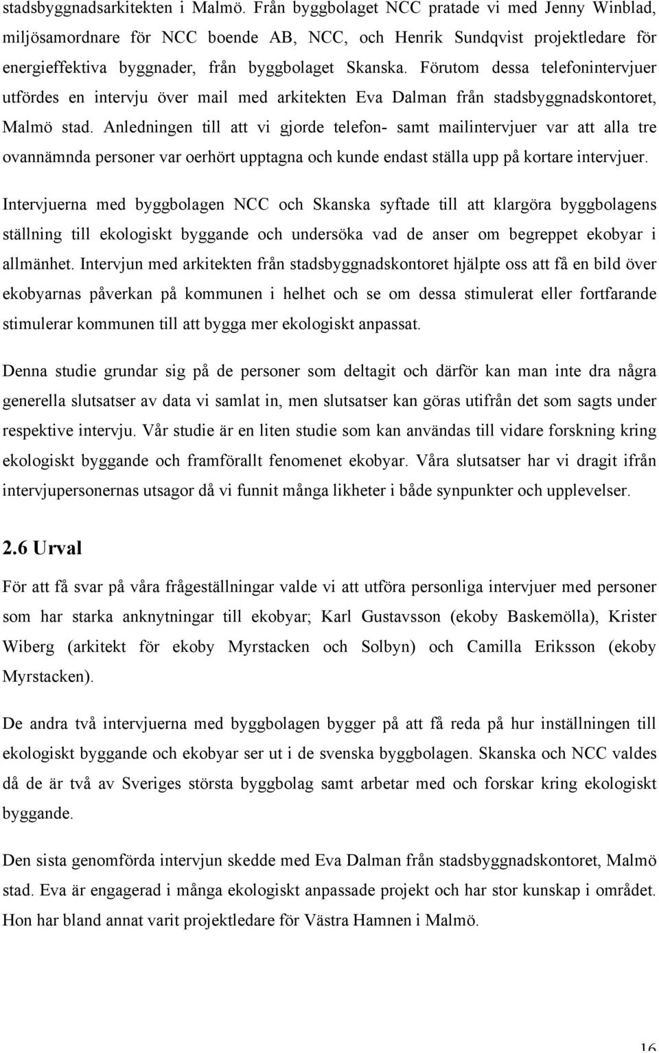 Förutom dessa telefonintervjuer utfördes en intervju över mail med arkitekten Eva Dalman från stadsbyggnadskontoret, Malmö stad.