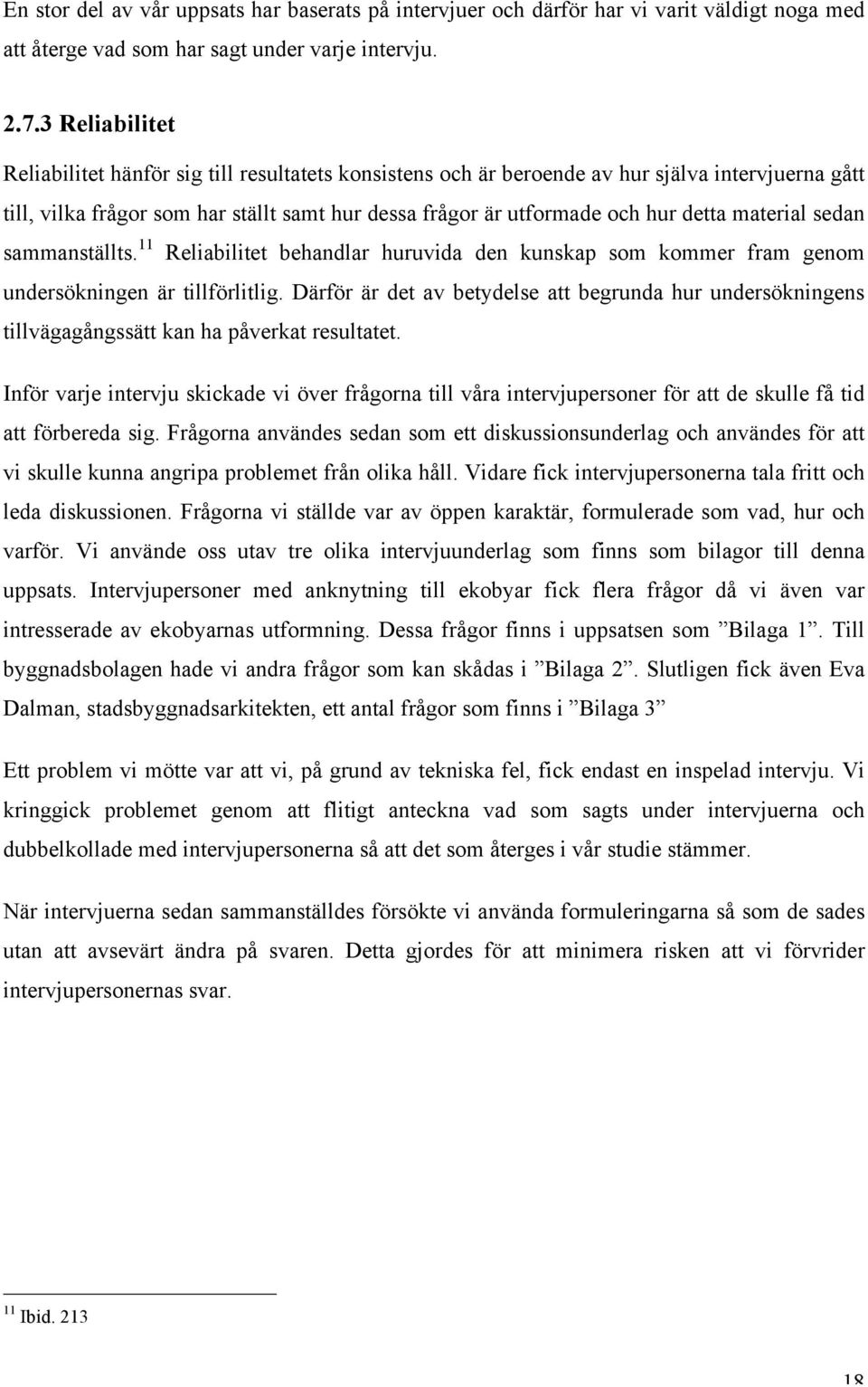 material sedan sammanställts. 11 Reliabilitet behandlar huruvida den kunskap som kommer fram genom undersökningen är tillförlitlig.