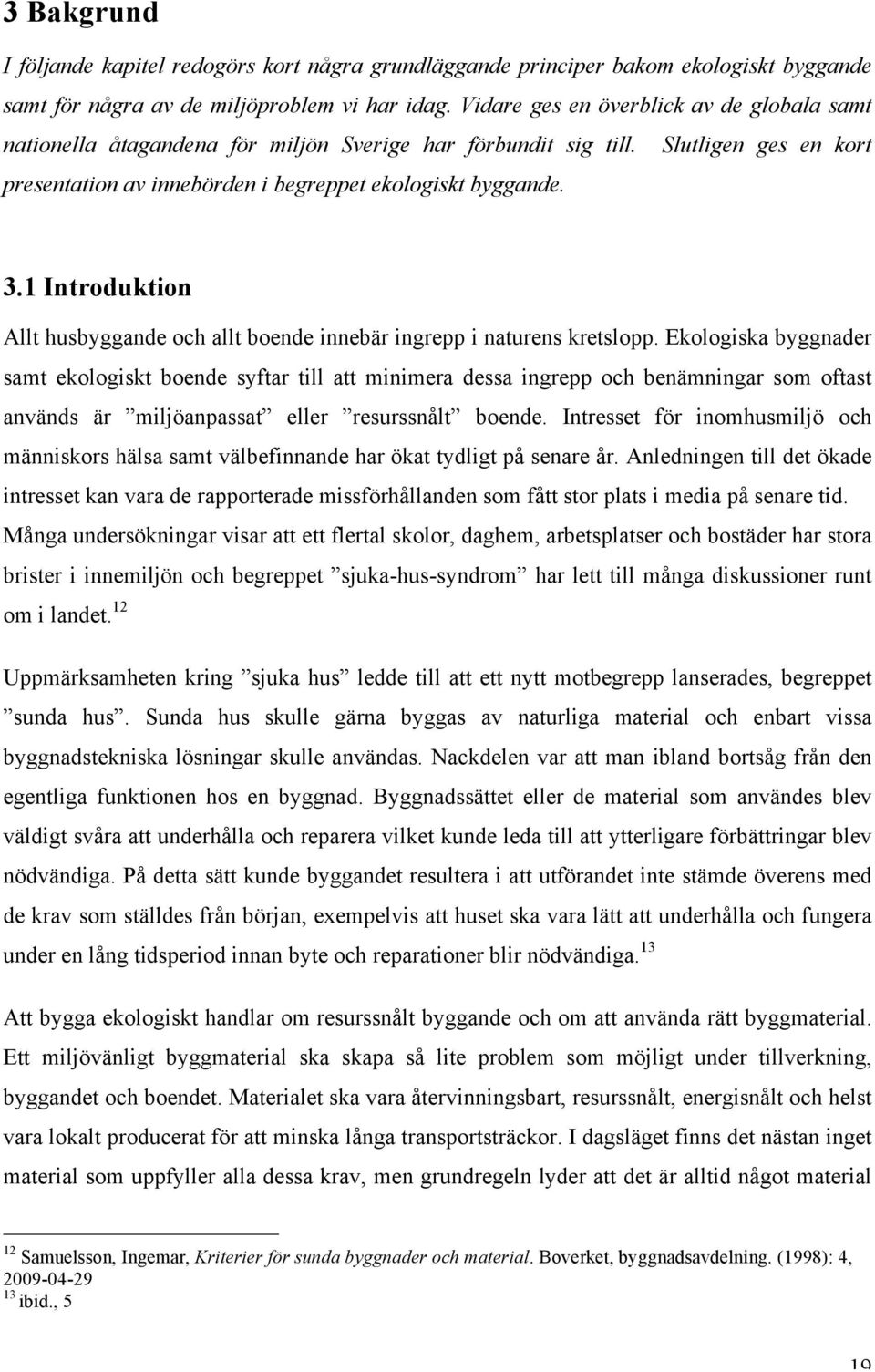 1 Introduktion Allt husbyggande och allt boende innebär ingrepp i naturens kretslopp.