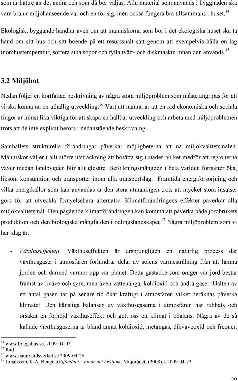 inomhustemperatur, sortera sina sopor och fylla tvätt- och diskmaskin innan den används. 15 3.