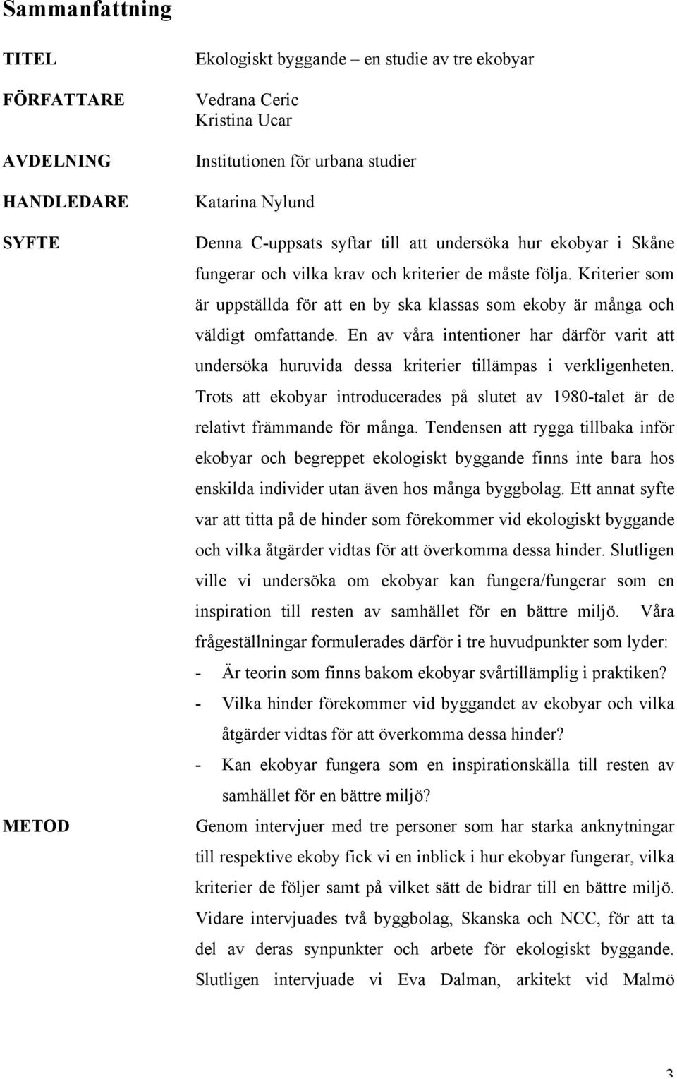 Kriterier som är uppställda för att en by ska klassas som ekoby är många och väldigt omfattande.