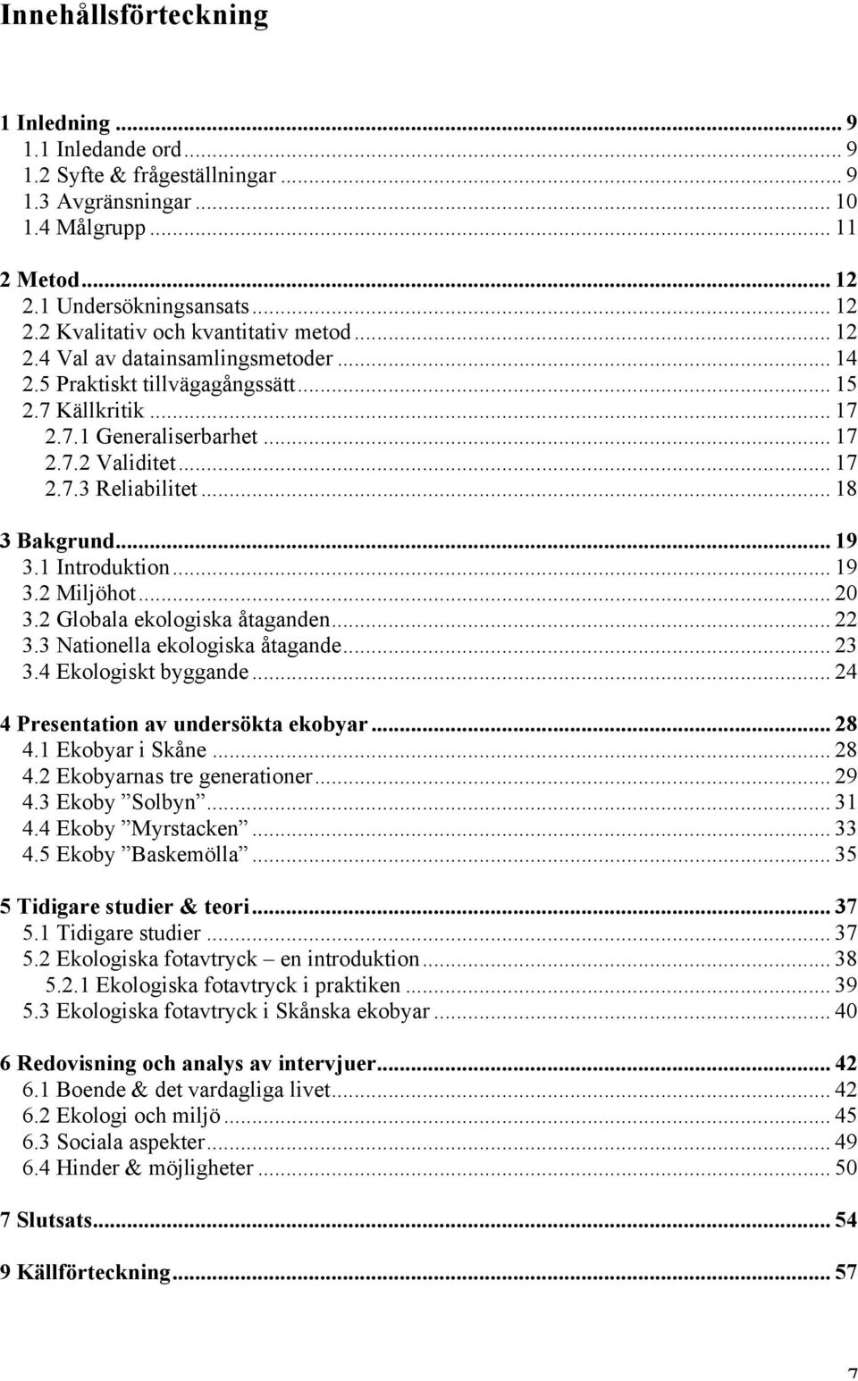 1 Introduktion... 19 3.2 Miljöhot... 20 3.2 Globala ekologiska åtaganden... 22 3.3 Nationella ekologiska åtagande... 23 3.4 Ekologiskt byggande... 24 4 Presentation av undersökta ekobyar... 28 4.