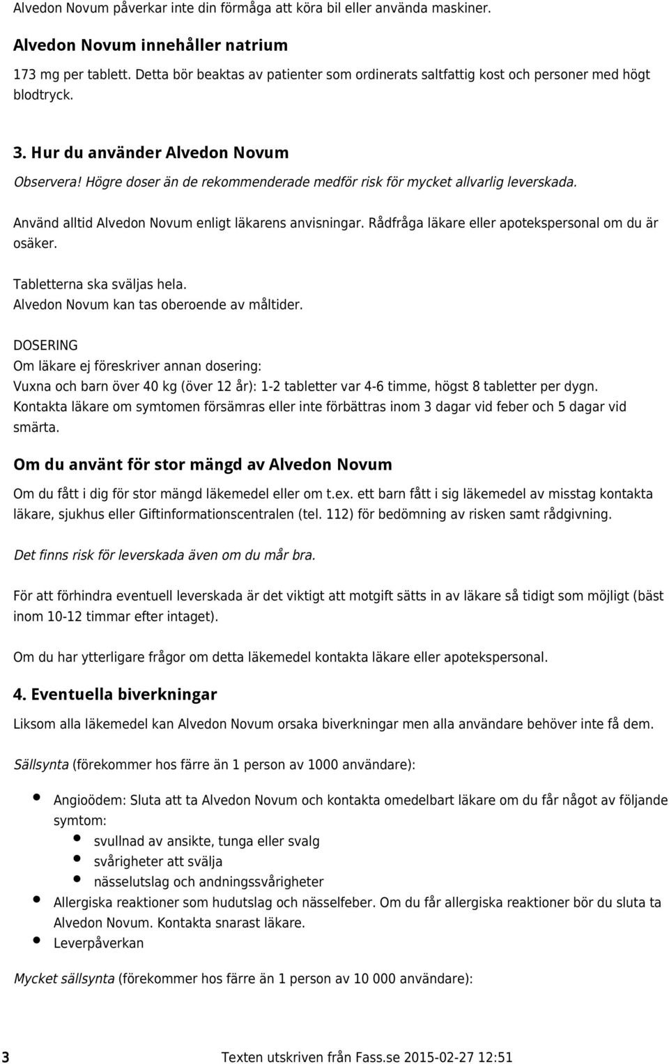 Högre doser än de rekommenderade medför risk för mycket allvarlig leverskada. Använd alltid Alvedon Novum enligt läkarens anvisningar. Rådfråga läkare eller apotekspersonal om du är osäker.