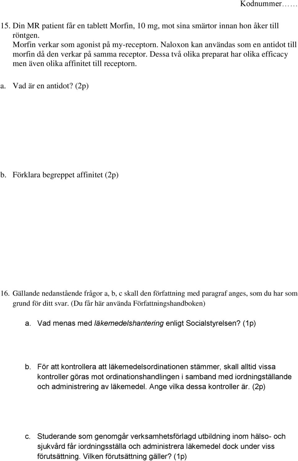 Förklara begreppet affinitet (2p) 16. Gällande nedanstående frågor a, b, c skall den författning med paragraf anges, som du har som grund för ditt svar. (Du får här använda Författningshandboken) a.