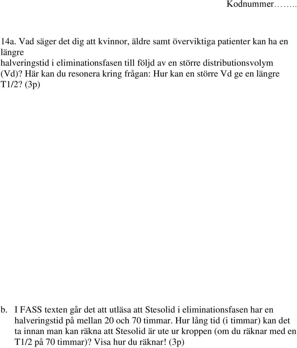 större distributionsvolym (Vd)? Här kan du resonera kring frågan: Hur kan en större Vd ge en längre T1/2? (3p) b.