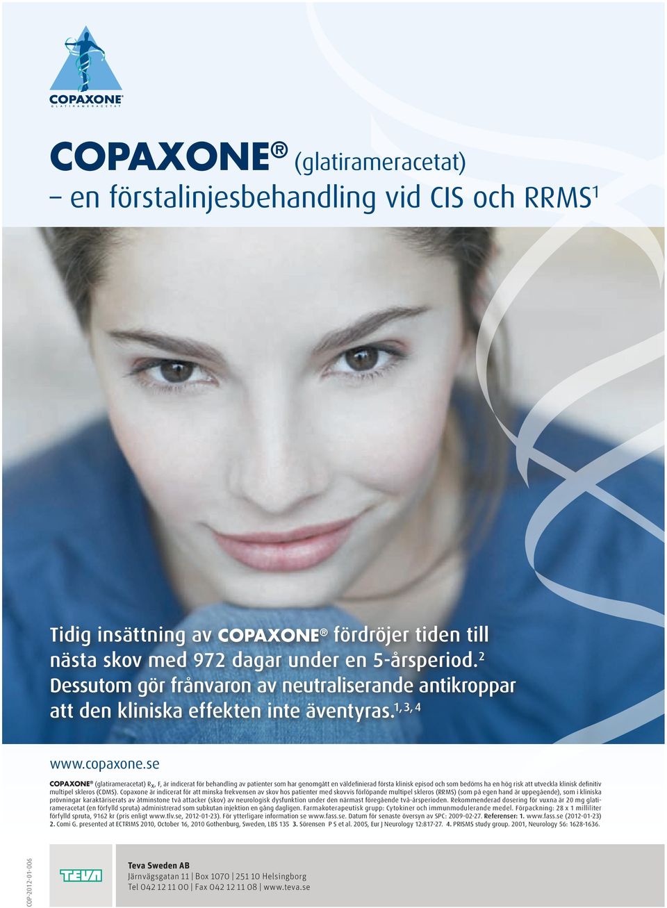 se Copaxone (glatirameracetat) R x, F, är indicerat för behandling av patienter som har genomgått en väldefinierad första klinisk episod och som bedöms ha en hög risk att utveckla klinisk definitiv