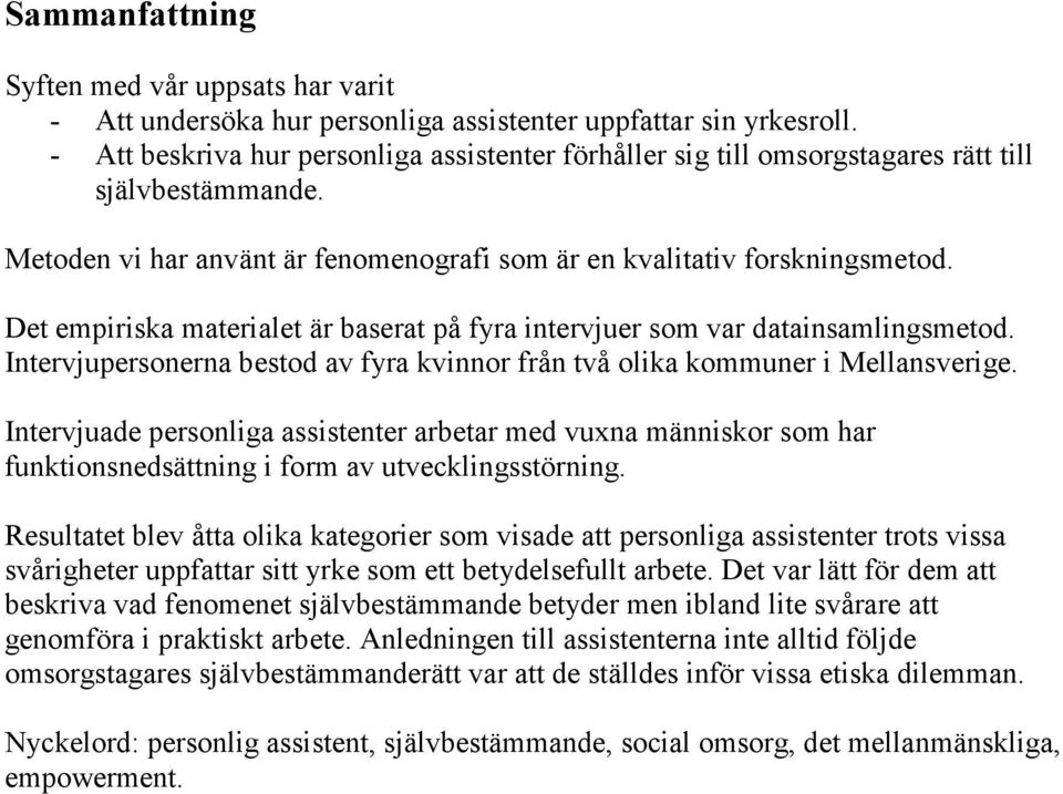 Det empiriska materialet är baserat på fyra intervjuer som var datainsamlingsmetod. Intervjupersonerna bestod av fyra kvinnor från två olika kommuner i Mellansverige.