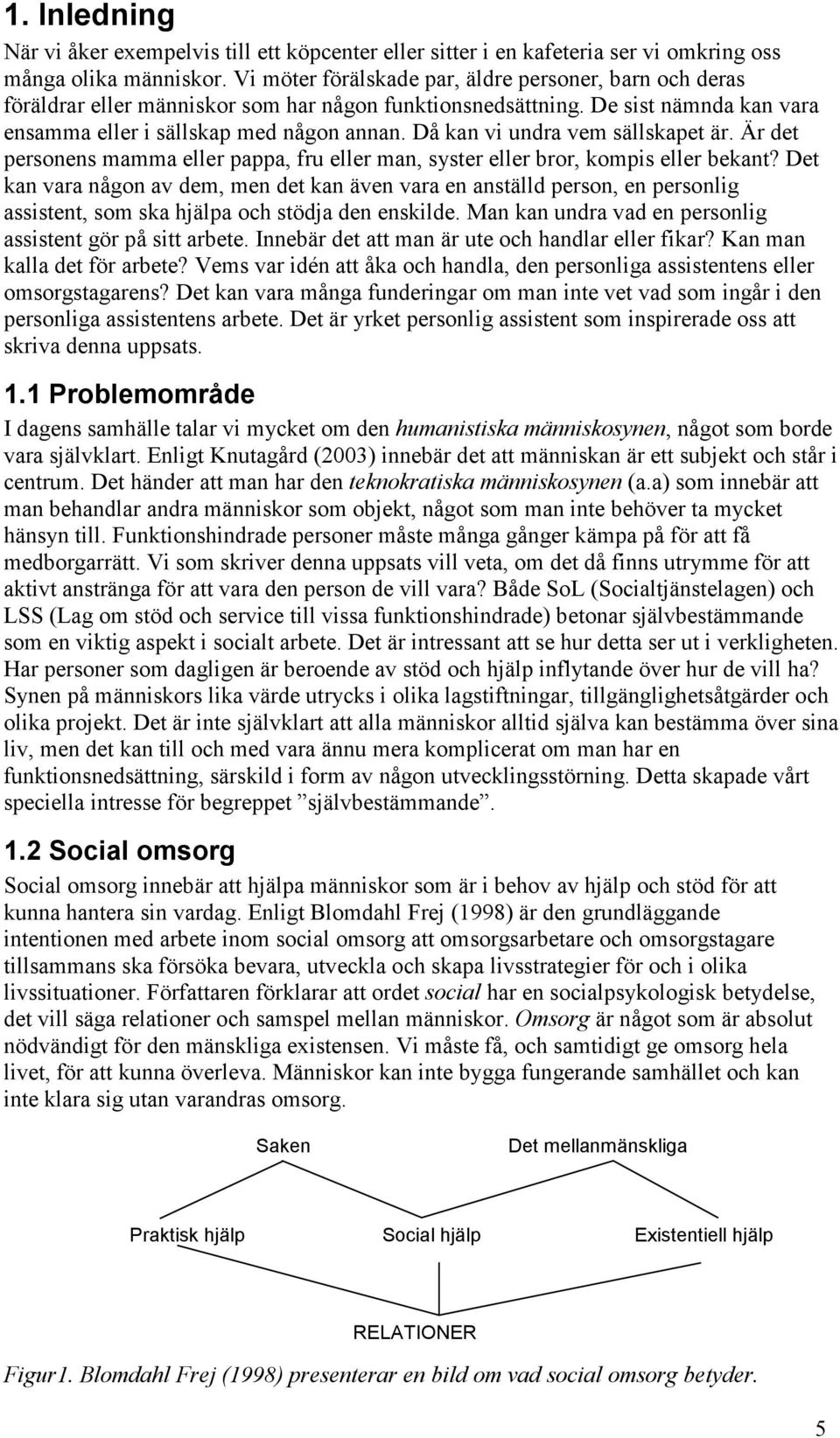 Då kan vi undra vem sällskapet är. Är det personens mamma eller pappa, fru eller man, syster eller bror, kompis eller bekant?