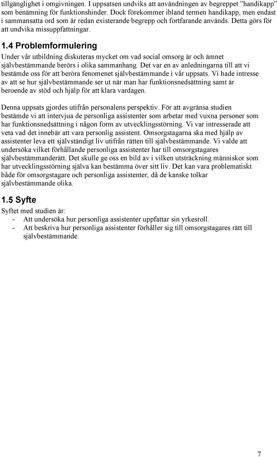 4 Problemformulering Under vår utbildning diskuteras mycket om vad social omsorg är och ämnet självbestämmande berörs i olika sammanhang.