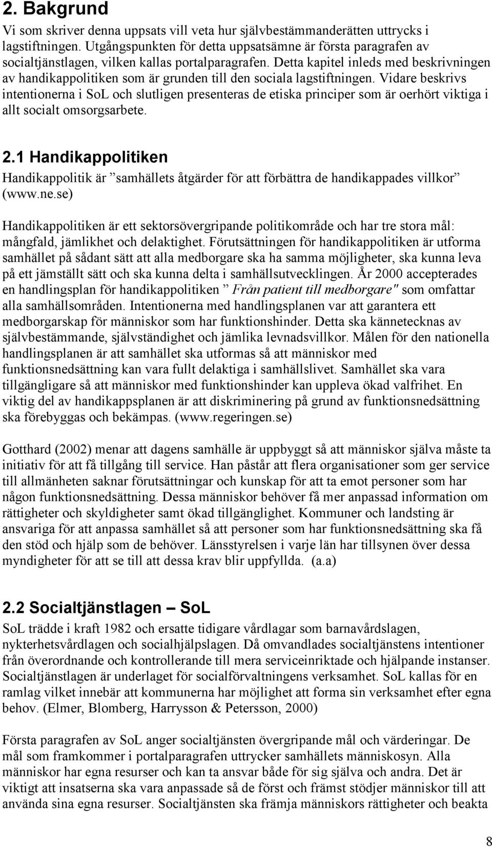 Detta kapitel inleds med beskrivningen av handikappolitiken som är grunden till den sociala lagstiftningen.