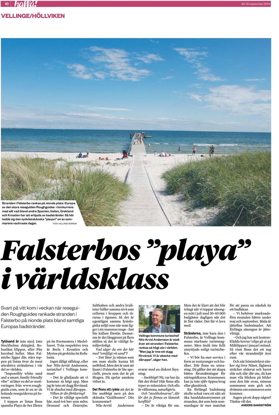 vitt kom i veckan när reseguiden Roughguides rankade stranden i Falsterbo på nionde plats bland samtliga Europas badstränder Tylösand är inte med Inte Stockholms skärgård, Bohusläns klippor, eller