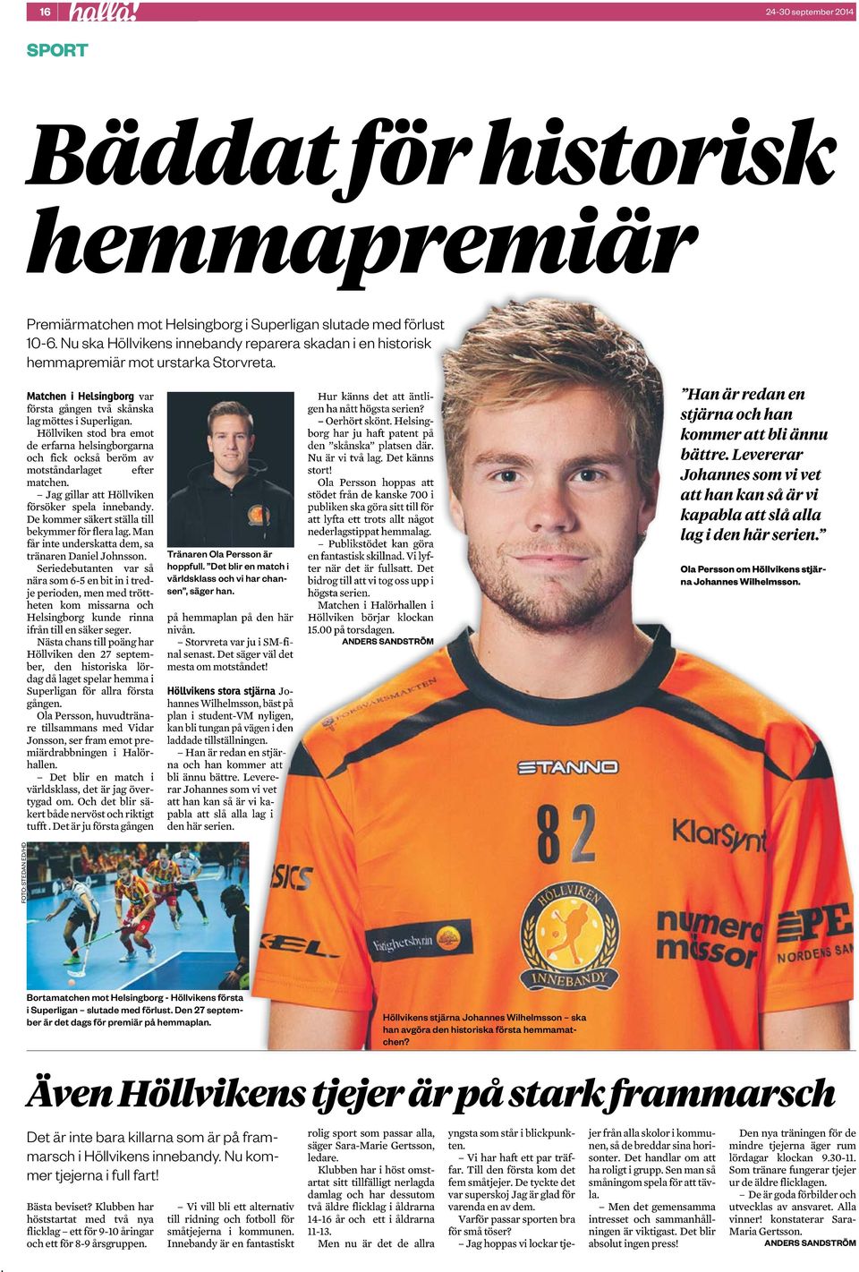 motståndarlaget efter matchen Jag gillar att Höllviken försöker spela innebandy De kommer säkert ställa till bekymmer för flera lag Man får inte underskatta dem, sa tränaren Daniel Johnsson