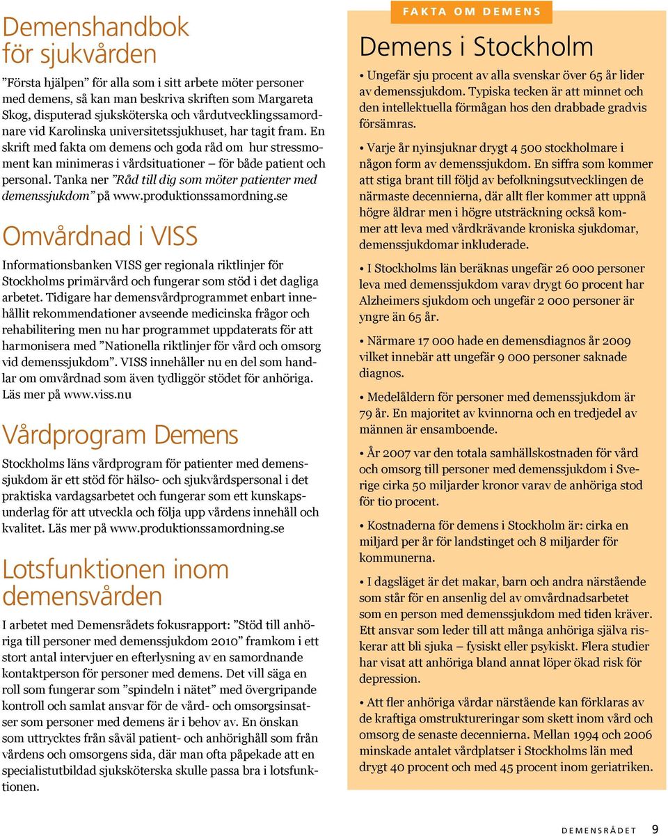 En skrift med fakta om demens och goda råd om hur stressmoment kan minimeras i vårdsituationer för både patient och personal. Tanka ner Råd till dig som möter patienter med demenssjukdom på www.