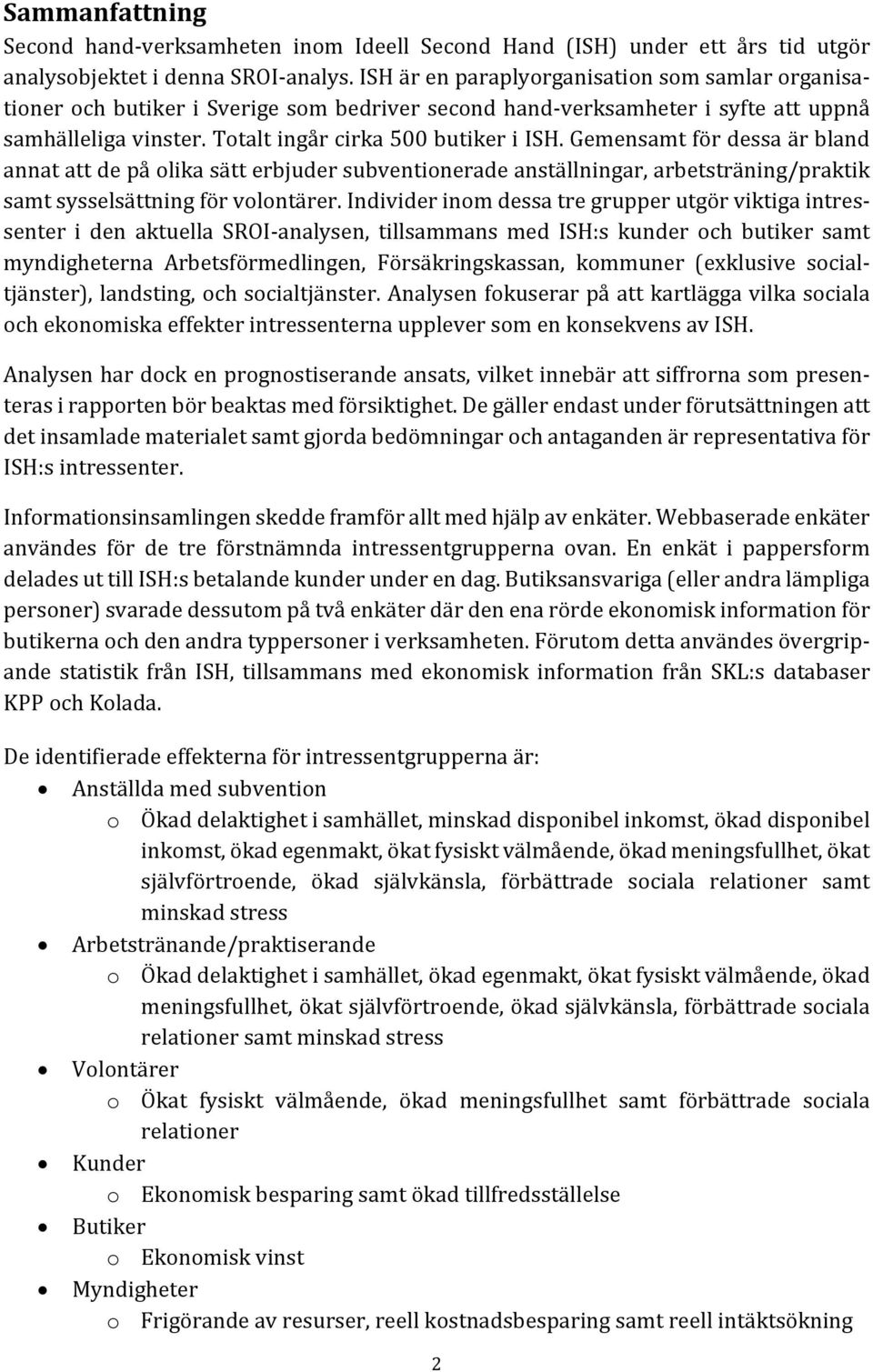 Gemensamt för dessa är bland annat att de på olika sätt erbjuder subventionerade anställningar, arbetsträning/praktik samt sysselsättning för volontärer.