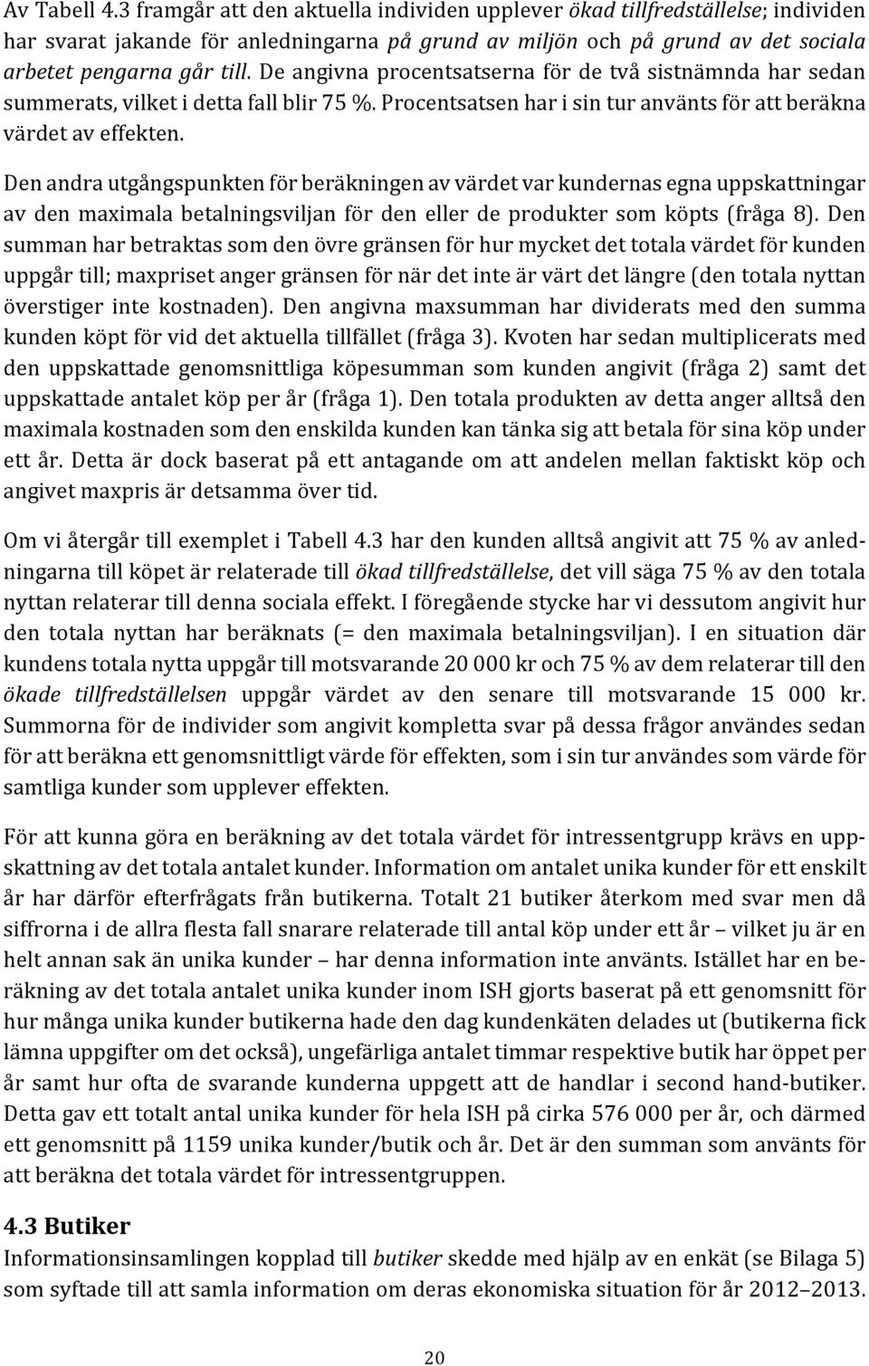 De angivna procentsatserna för de två sistnämnda har sedan summerats, vilket i detta fall blir 75 %. Procentsatsen har i sin tur använts för att beräkna värdet av effekten.